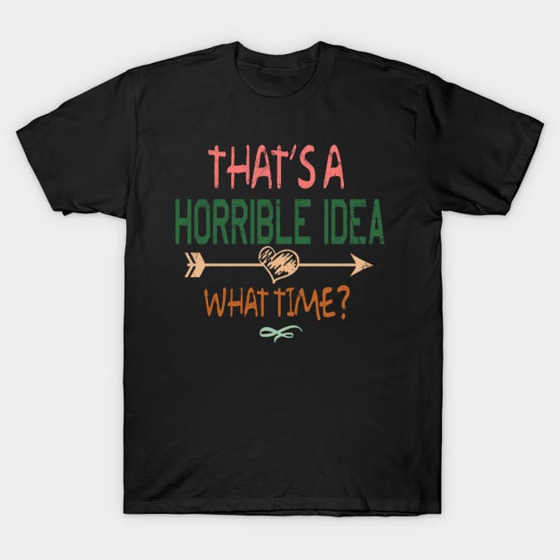 THAT'S A HORRIBLE IDEA T-Shirt by JeanettVeal